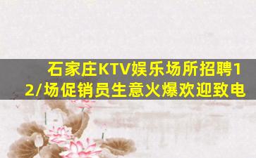 石家庄KTV娱乐场所招聘12/场促销员生意火爆欢迎致电